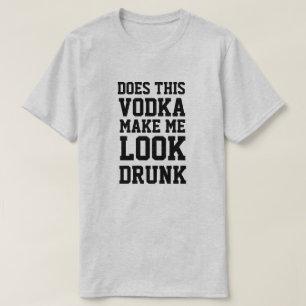 T-shirt Est-Ce Que Cette Vodka Me Fait Avoir L'Air Drunk