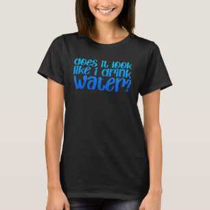 T-shirt Est-Ce Que J'Ai L'Air De Boire De L'Eau ?