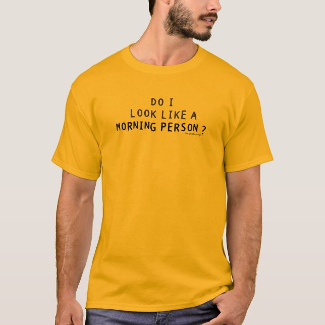 T-shirt Est-ce que je ressemble à une personne de matin ? (Devant)