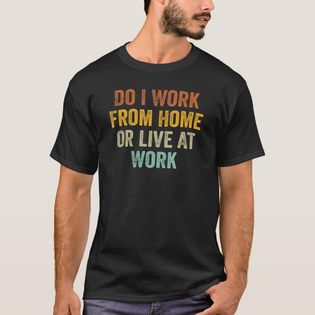 T-shirt Est-Ce Que Je Travaille À La Maison Ou Vis Au Trav (Devant)