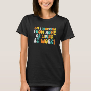 T-shirt Est-Ce Que Je Travaille À La Maison Ou Vis Au Trav