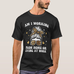 T-shirt Est-Ce Que Je Travaille À La Maison Ou Vis Au Trav