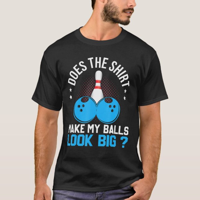 T-shirt Est-Ce Que Mes Boules Ont L'Air D'Un Gros Bowler D (Devant)