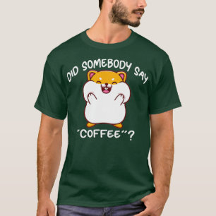 T-shirt Est-ce que quelqu'un a dit café mignon hamster