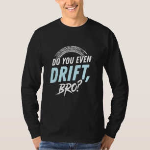 T-shirt Est-ce que tu dérives même FRÈRE