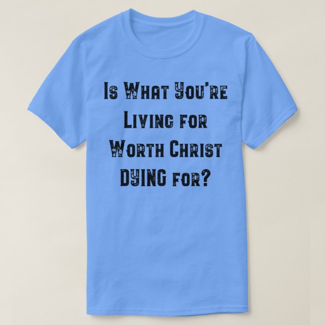 T-shirt Est-Ce Que Vous Vivez Pour Le Christ Qui Vaut La P (Design devant)