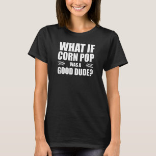 T-shirt Et si Corn Pop était un bon gars