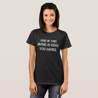 T-shirt Et si la musique est bonne, vous dansez !