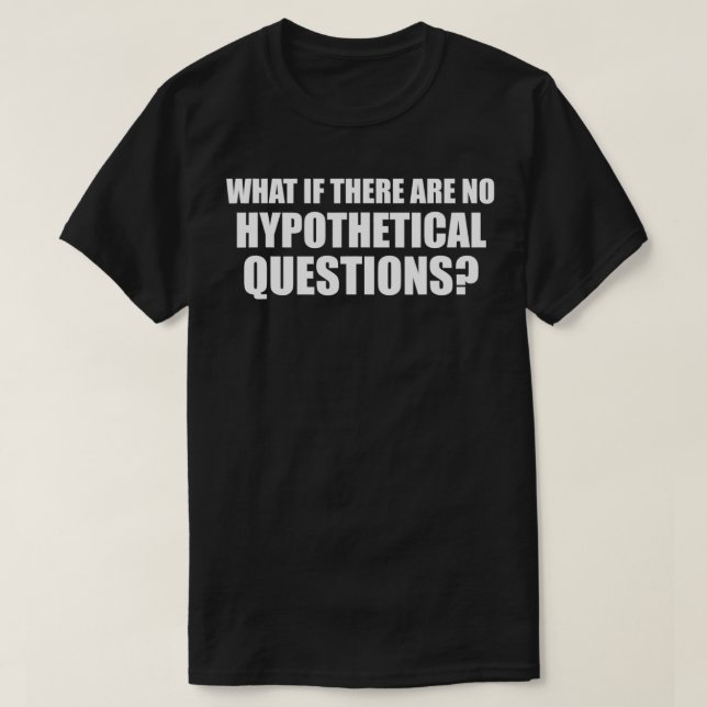 T-shirt Et s'il n'y a pas de suppositions hypothétiques (Design devant)