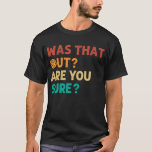 T-shirt Était-Ce Là Dehors Êtes-Vous Sûr ?