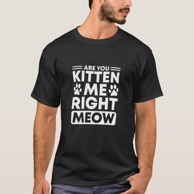 T-shirt Êtes-Vous Kitten Me Droite Meow Chat (Devant)