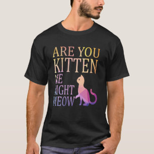T-shirt Êtes-Vous Kitten Me Droite Meow Chat Plaisanterie