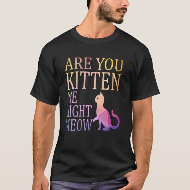 T-shirt Êtes-Vous Kitten Me Droite Meow Chat Plaisanterie (Devant)