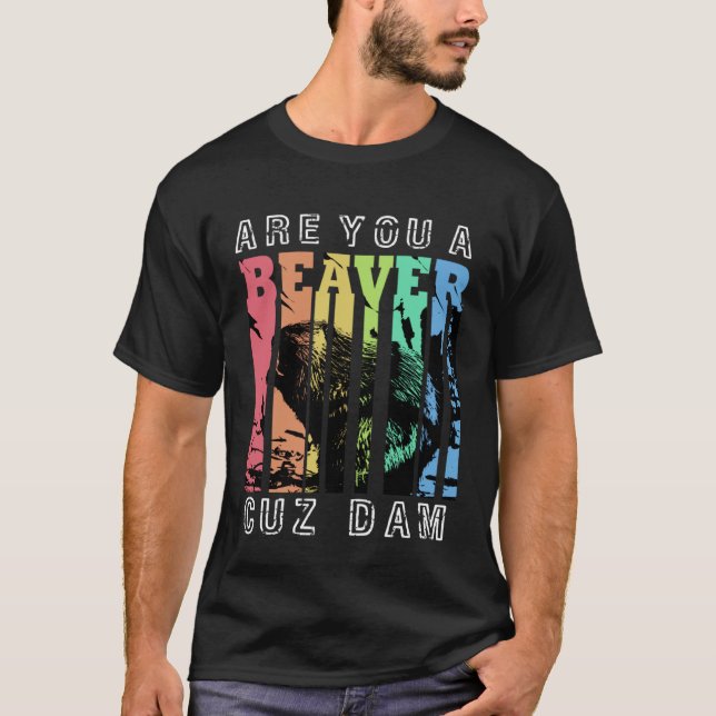 T-shirt Êtes-Vous Un Barrage De Beaver Cuz (Devant)