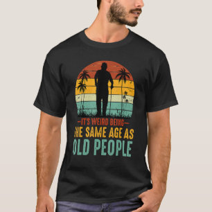 T-shirt Étrange Etre Le Même Âge Que Les Personnes Âgées