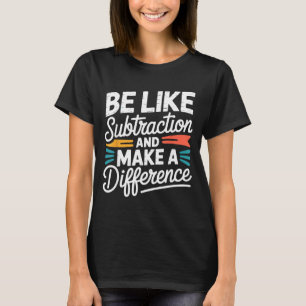 T-shirt Être comme la soustraction et faire une différence