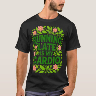 T-shirt Être En Retard Est Mon Cardio Floral Citation Drôl