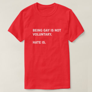 T-SHIRT ÊTRE GAY N'EST PAS VOLONTAIRE. LA HAINE L'EST. GAY