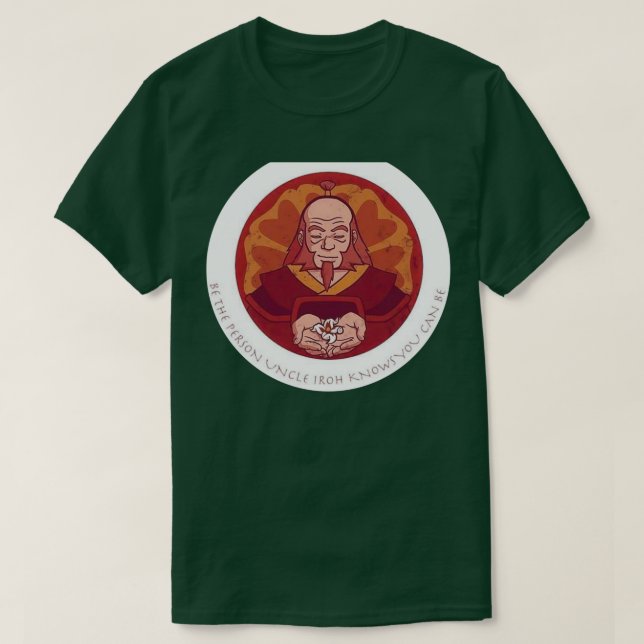 T-shirt être la personne oncle Iroh sait que vous pouvez ê (Design devant)