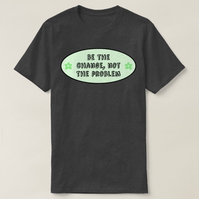 T-shirt Être le changement et non le problème du changemen (Design devant)
