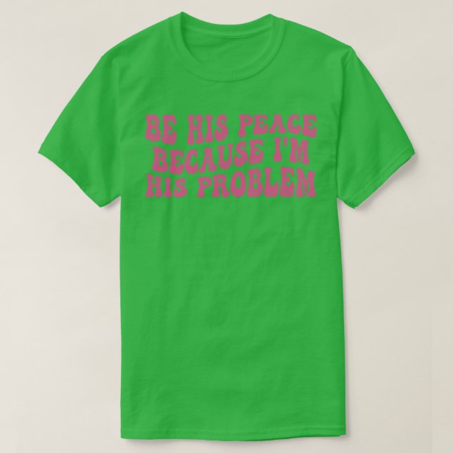 T-shirt être sa paix parce que lui son problème (Design devant)