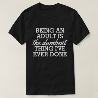 T-shirt Être un adulte est la meilleure chose que j'aie fa