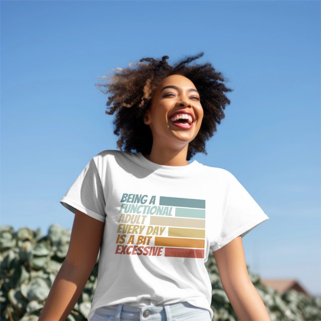 T-shirt Être un adulte fonctionnel chaque jour semble exce (Being a Functional Adult Every Day Seems Excessive T-Shirt
by Ricaso. )