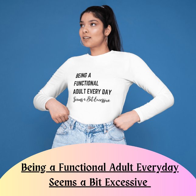 T-shirt Être un adulte fonctionnel tous les jours semble u (Being a Functional Adult Everyday Seems a Bit Excessive shirt)