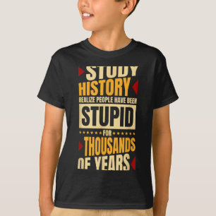 T-shirt Étudier l'histoire, réaliser que les gens ont été 