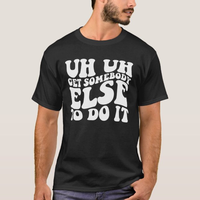 T-shirt Euh, Demandez À Quelqu'Un D'Autre De Le Faire Supe (Devant)