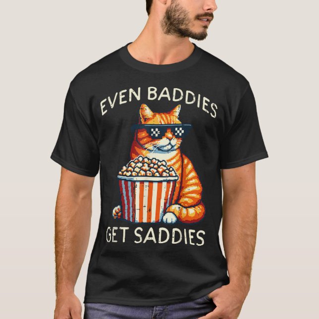 T-shirt Even Baddies Get Saddies Cat Funny Saying Men Wome (Devant)