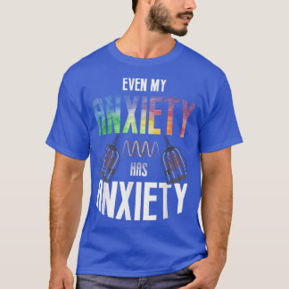 T-shirt Even My Aniety Has Aniety Mental Health Saying Quo