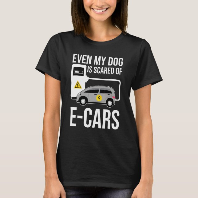 T-shirt Even My Dog Is Afraid Of E Cars Anti Electric Car (Devant)