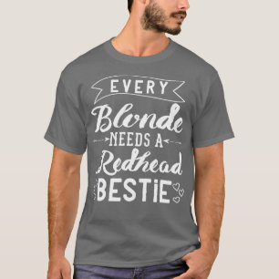 T-shirt Every Blonde Needs A Redhead Bestie Gift Best Frie