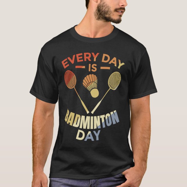 T-shirt Every Day Is Badminton Day Badminton Player Routin (Devant)