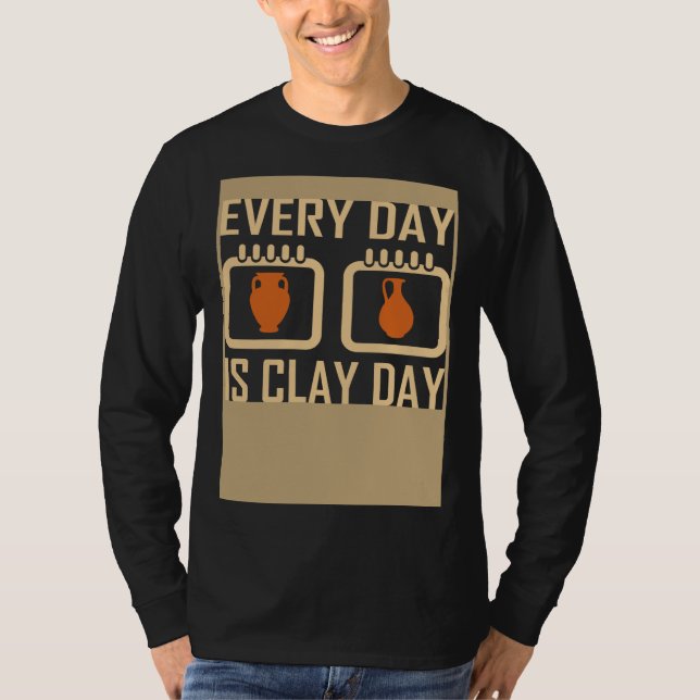 T-shirt Every Day Is Clay Day Pottery Fan Quote (Devant)