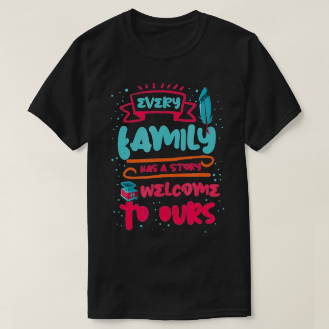 T-shirt Every Family Has a story Welcome to ours  (Design devant)