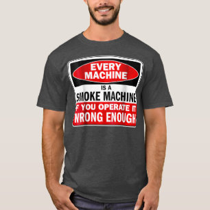 T-shirt Every Machine a Smoke Machine if You