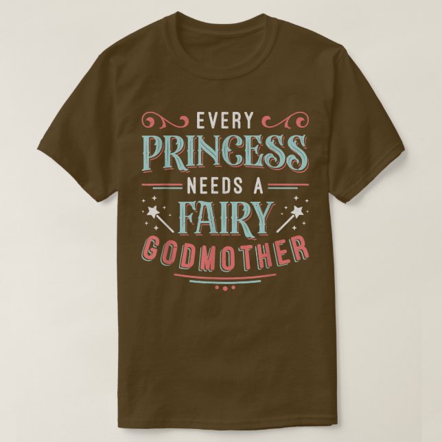 T-shirt Every Princess Needs A Fairy Godmother  (Design devant)