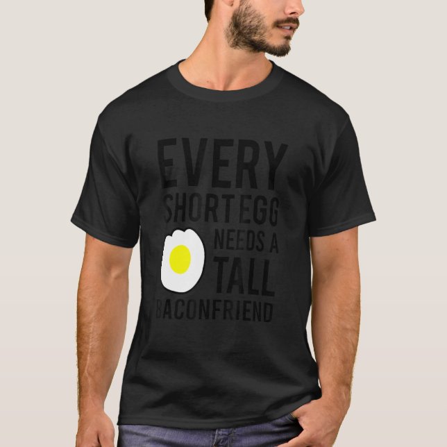 T-shirt Every Short Egg Needs A Tall Baconfriend (Devant)