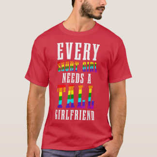 T-shirt Every Short Girl Needs A Tall Girlfriend