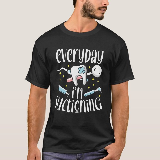 T-shirt Everyday I m Suctioning Dental Assistant Dentist (Devant)