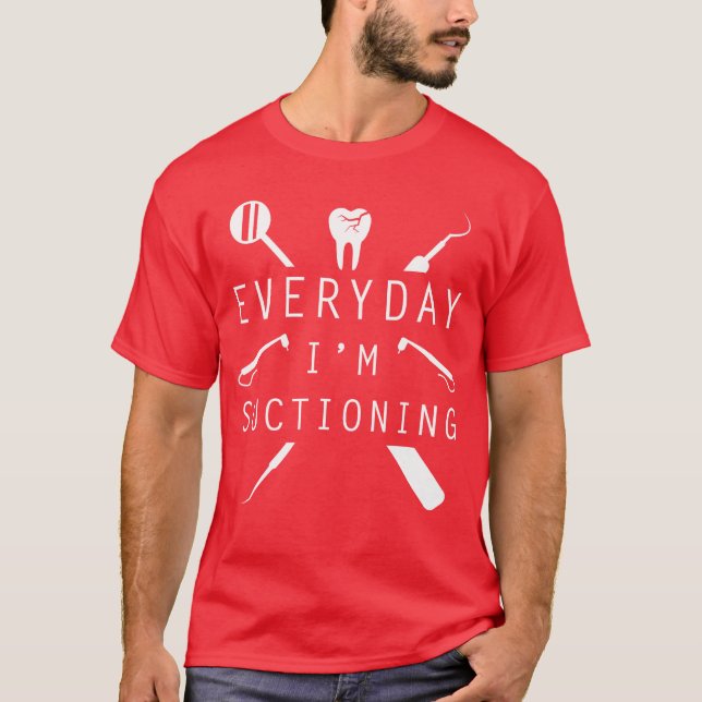 T-shirt Everyday Im Suctioning Dentistee Funny Dental Assi (Devant)