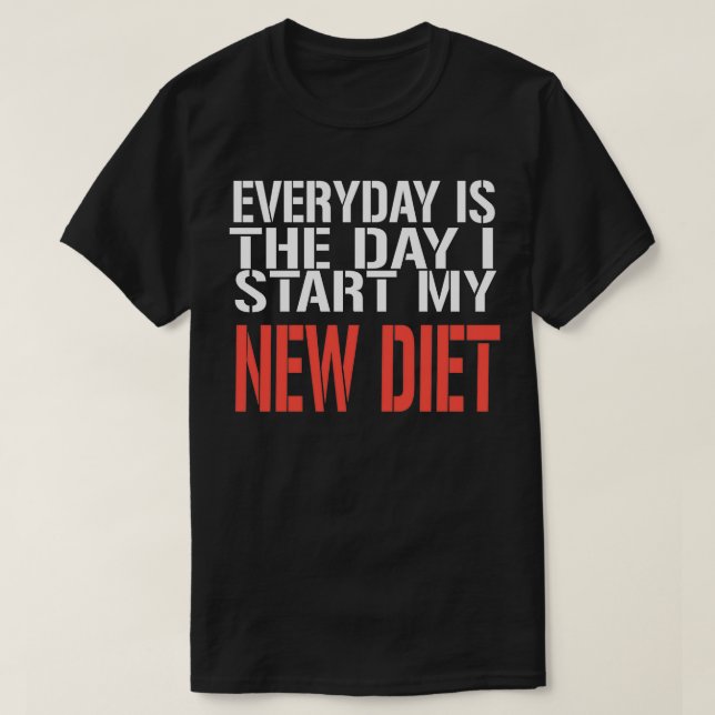 T-shirt Everyday is the Day i start my new Diet funny diet (Design devant)