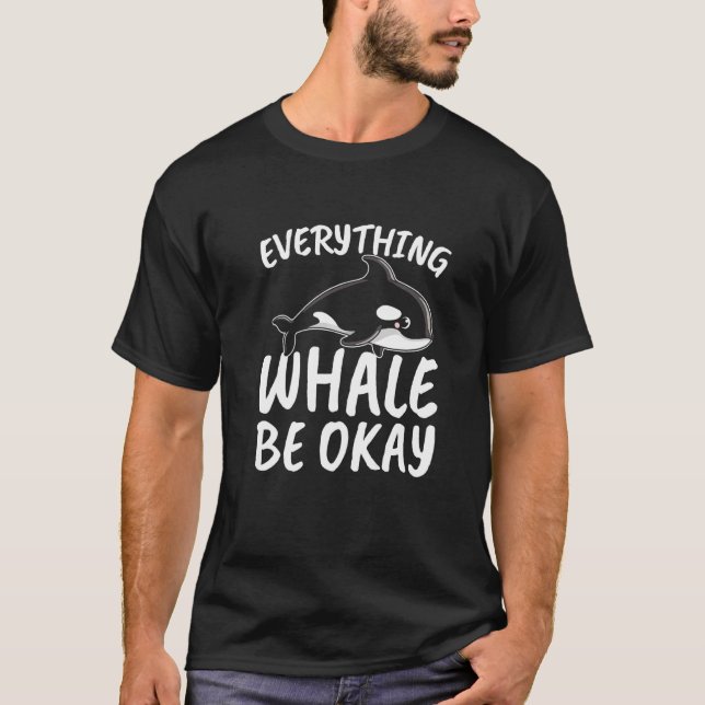 T-shirt Everything Whale be Okay for all Whale Lover and S (Devant)