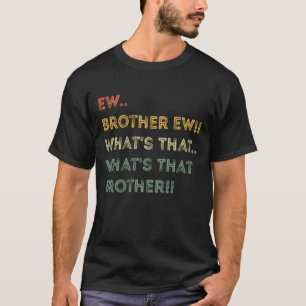 T-shirt Ew Brother Ew Whats ce mème frère