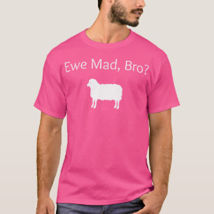 T-shirt Ewe Mad Bro Funny Sheep Pun