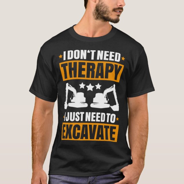 T-shirt Excavator I Don t Need Therapy Heavy Equipment Ope (Devant)