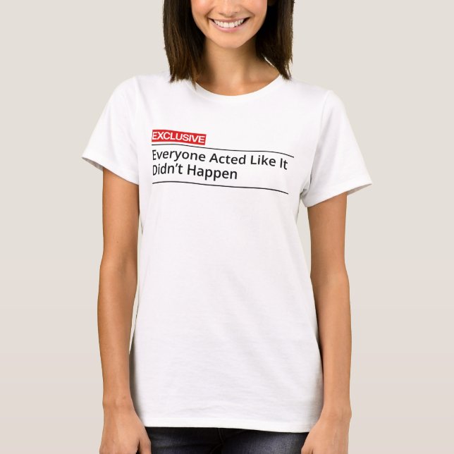 T-shirt EXCLUSIVE! Everybody acted like it did not happen (Devant)