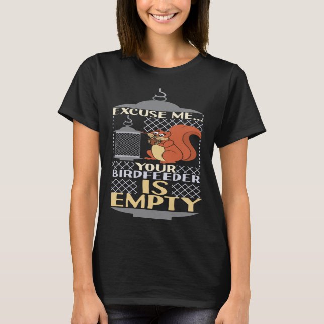 T-shirt Excuse Me Your Birdfeeder Is Empty Squirrel Bird F (Devant)